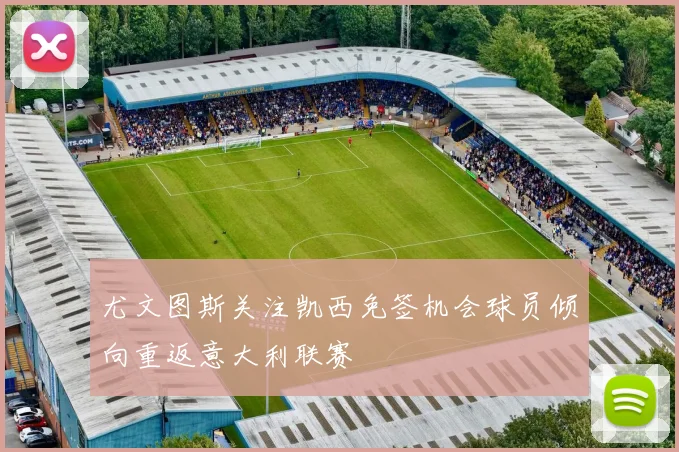 尤文图斯关注凯西免签机会球员倾向重返意大利联赛