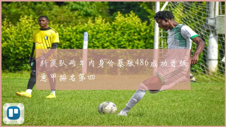 科莫队两年内身价暴涨486成功晋级意甲排名第四